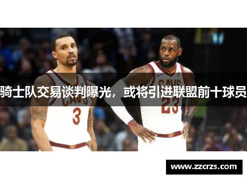 骑士队交易谈判曝光，或将引进联盟前十球员