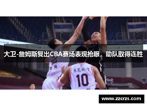 大卫-詹姆斯复出CBA赛场表现抢眼，助队取得连胜