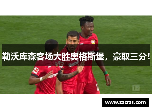 勒沃库森客场大胜奥格斯堡，豪取三分！