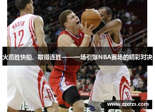 火箭胜快船，取得连胜——一场引爆NBA赛场的精彩对决