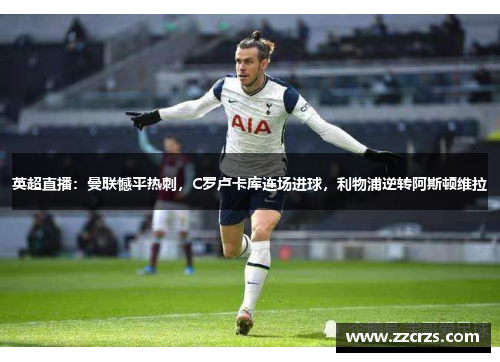 英超直播：曼联憾平热刺，C罗卢卡库连场进球，利物浦逆转阿斯顿维拉