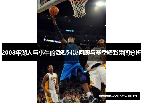2008年湖人与小牛的激烈对决回顾与赛季精彩瞬间分析
