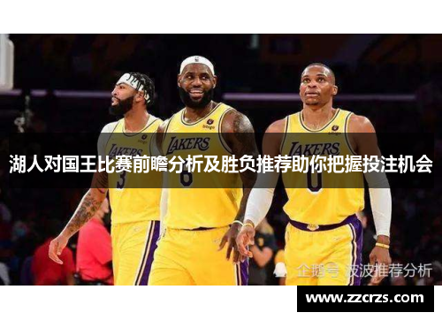湖人对国王比赛前瞻分析及胜负推荐助你把握投注机会